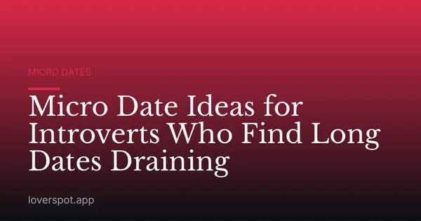 Micro Date Ideas for Introverts Who Find Long Dates Draining