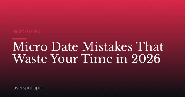 Micro Date Mistakes That Waste Your Time in 2026