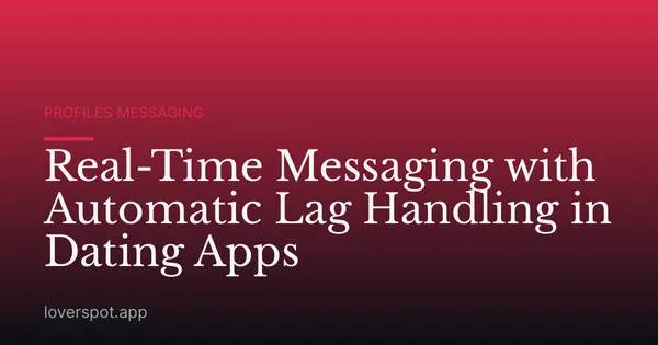 Real-Time Messaging with Automatic Lag Handling in Dating Apps