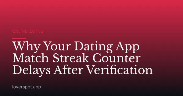 Why Your Dating App Match Streak Counter Delays After Verification