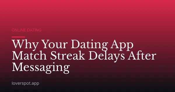 Why Your Dating App Match Streak Delays After Messaging