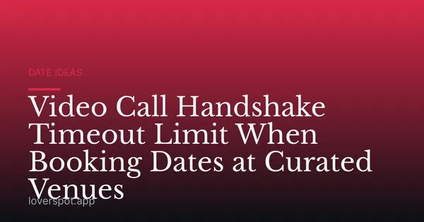 Video Call Handshake Timeout Limit When Booking Dates at Curated Venues