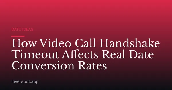 How Video Call Handshake Timeout Affects Real Date Conversion Rates