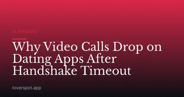 Why Video Calls Drop on Dating Apps After Handshake Timeout