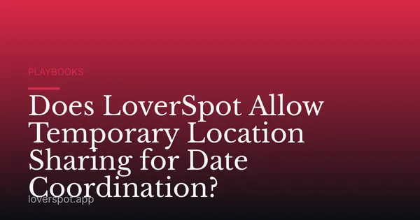 Does LoverSpot Allow Temporary Location Sharing for Date Coordination?