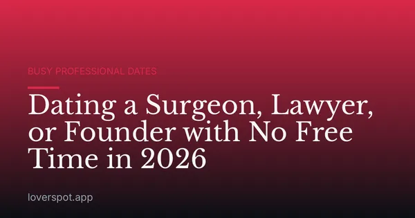 Dating a Surgeon, Lawyer, or Founder with No Free Time in 2026