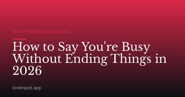 How to Say You're Busy Without Ending Things in 2026
