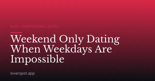 Weekend Only Dating When Weekdays Are Impossible