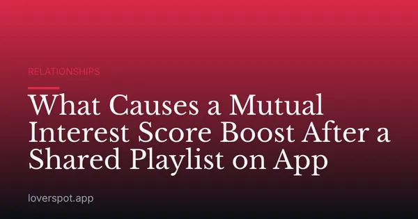 What Causes a Mutual Interest Score Boost After a Shared Playlist on App