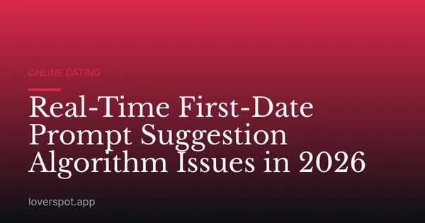 Real-Time First-Date Prompt Suggestion Algorithm Issues in 2026