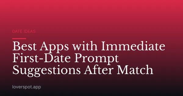 Best Apps with Immediate First-Date Prompt Suggestions After Match