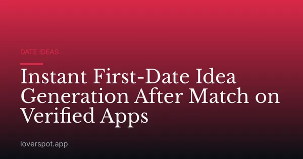 Instant First-Date Idea Generation After Match on Verified Apps