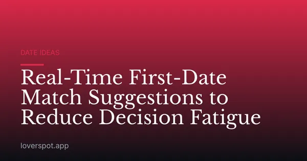 Real-Time First-Date Match Suggestions to Reduce Decision Fatigue