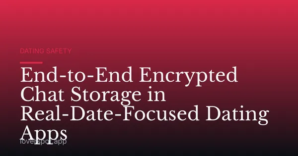 End-to-End Encrypted Chat Storage in Real-Date-Focused Dating Apps