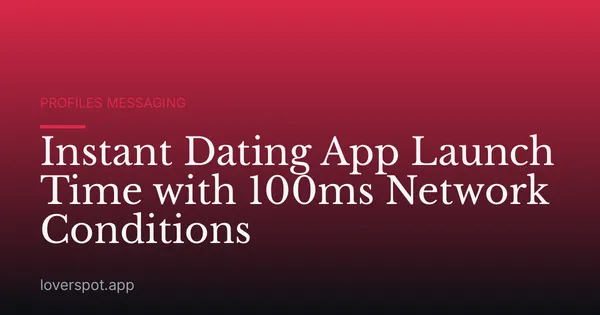 Instant Dating App Launch Time with 100ms Network Conditions