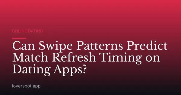 Can Swipe Patterns Predict Match Refresh Timing on Dating Apps?
