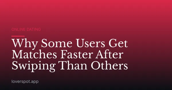 Why Some Users Get Matches Faster After Swiping Than Others