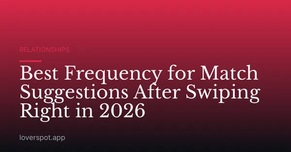 Best Frequency for Match Suggestions After Swiping Right in 2026