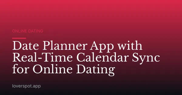Date Planner App with Real-Time Calendar Sync for Online Dating