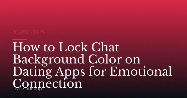 How to Lock Chat Background Color on Dating Apps for Emotional Connection