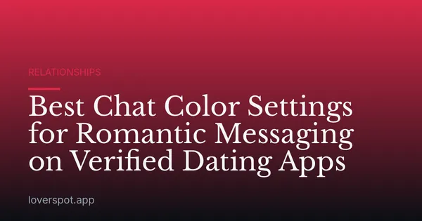 Best Chat Color Settings for Romantic Messaging on Verified Dating Apps