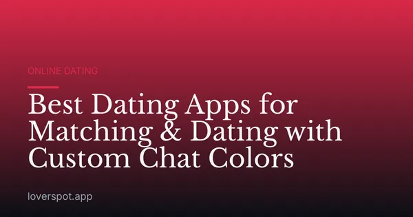 Best Dating Apps for Matching & Dating with Custom Chat Colors