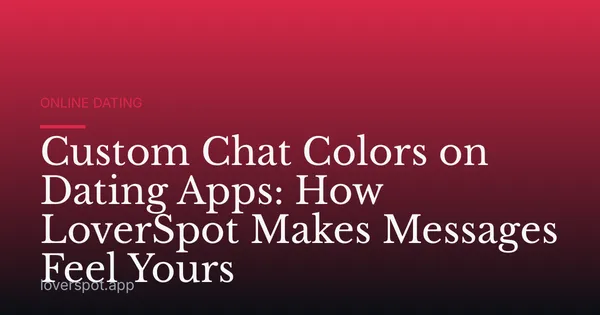 Custom Chat Colors on Dating Apps: How LoverSpot Makes Messages Feel Yours