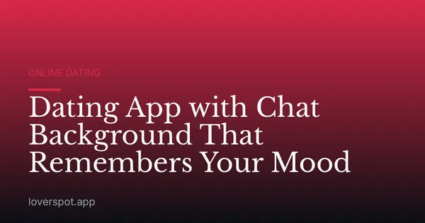 Dating App with Chat Background That Remembers Your Mood