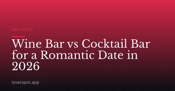 Wine Bar vs Cocktail Bar for a Romantic Date in 2026