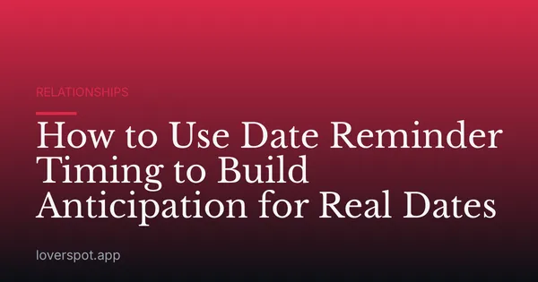 How to Use Date Reminder Timing to Build Anticipation for Real Dates