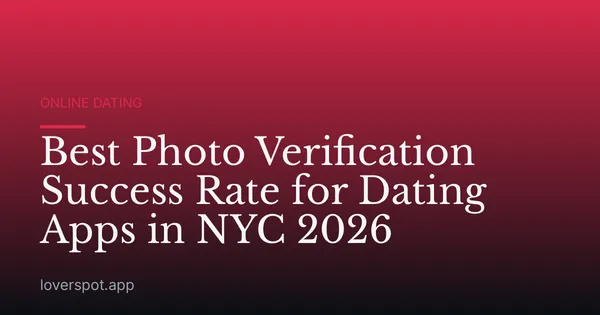 Best Photo Verification Success Rate for Dating Apps in NYC 2026