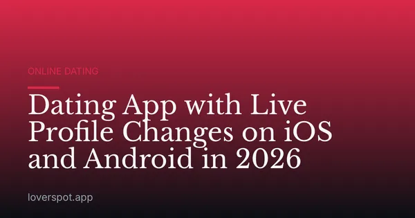 Dating App with Live Profile Changes on iOS and Android in 2026