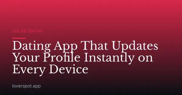 Dating App That Updates Your Profile Instantly on Every Device