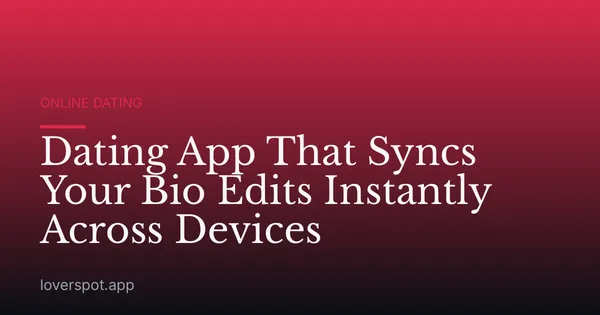 Dating App That Syncs Your Bio Edits Instantly Across Devices