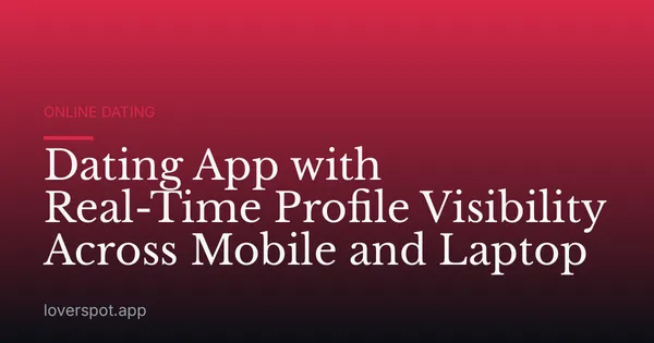 Dating App with Real-Time Profile Visibility Across Mobile and Laptop