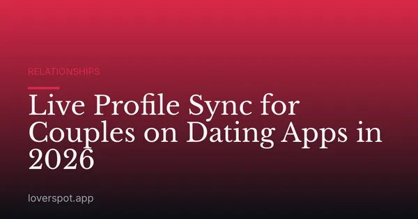 Live Profile Sync for Couples on Dating Apps in 2026
