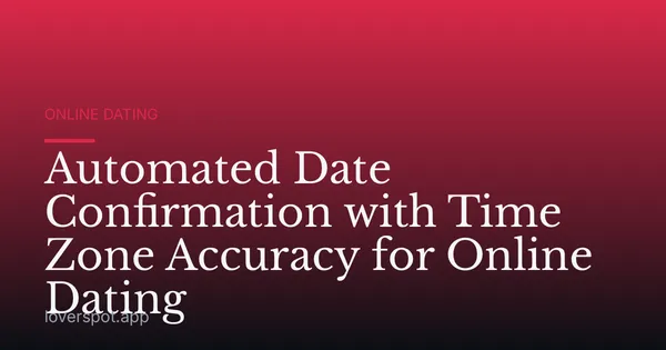 Automated Date Confirmation with Time Zone Accuracy for Online Dating
