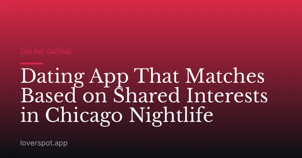 Dating App That Matches Based on Shared Interests in Chicago Nightlife