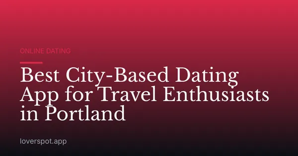 Best City-Based Dating App for Travel Enthusiasts in Portland
