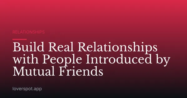 Build Real Relationships with People Introduced by Mutual Friends