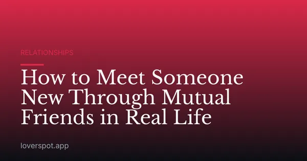 How to Meet Someone New Through Mutual Friends in Real Life
