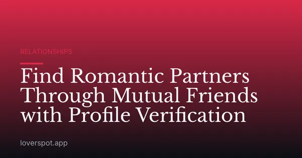 Find Romantic Partners Through Mutual Friends with Profile Verification