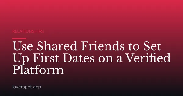 Use Shared Friends to Set Up First Dates on a Verified Platform