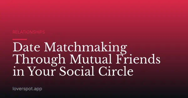 Date Matchmaking Through Mutual Friends in Your Social Circle