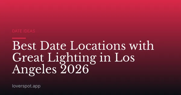 Best Date Locations with Great Lighting in Los Angeles 2026