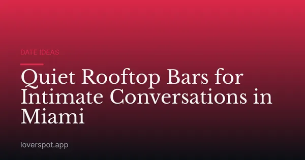 Quiet Rooftop Bars for Intimate Conversations in Miami