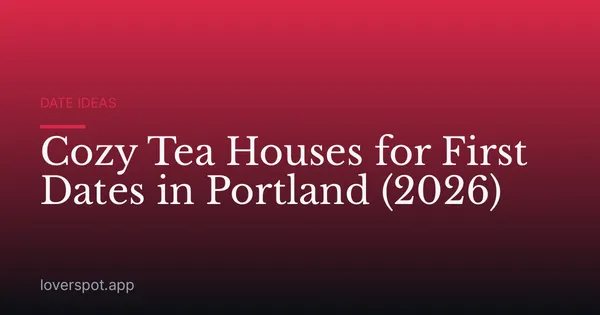 Cozy Tea Houses for First Dates in Portland (2026)