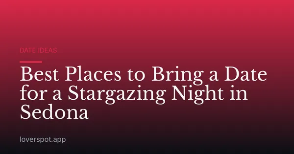 Best Places to Bring a Date for a Stargazing Night in Sedona