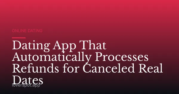 Dating App That Automatically Processes Refunds for Canceled Real Dates