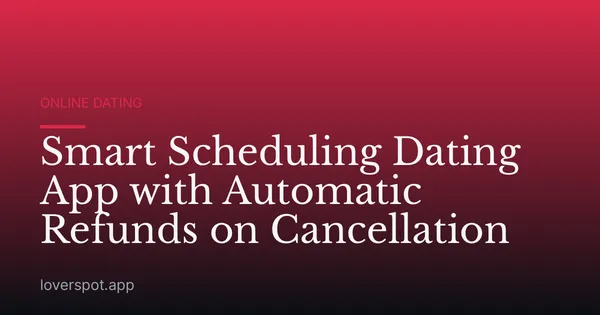 Smart Scheduling Dating App with Automatic Refunds on Cancellation